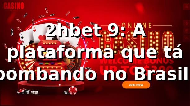 2hbet 9: A plataforma que tá bombando no Brasil! ⚽🔥