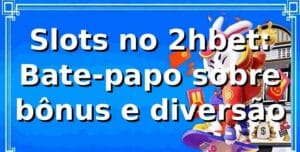 Slots no 2hbet: Bate-papo sobre bônus e diversão 🎰